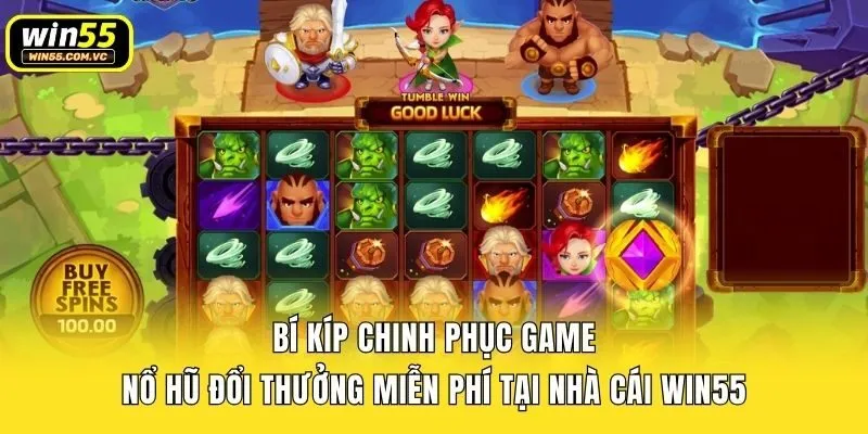 Bí kíp chinh phục game nổ hũ đổi thưởng miễn phí tại nhà cái Win55