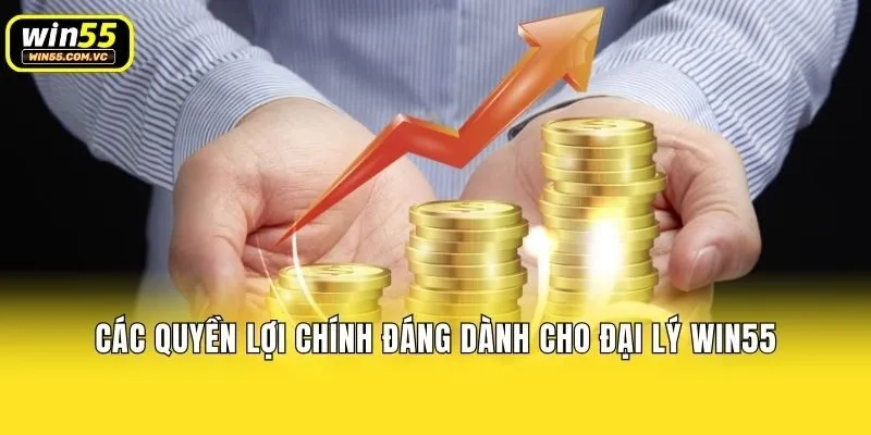 Các quyền lợi chính đáng dành cho đại lý Win55
