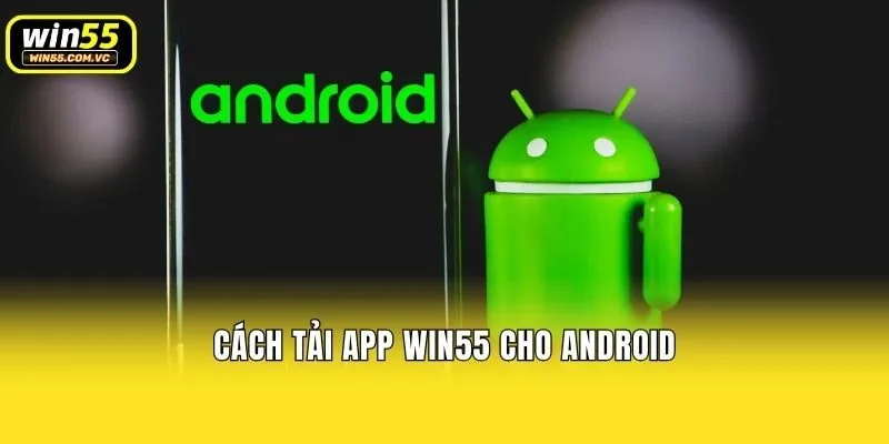 Cách tải app Win55 cho Android
