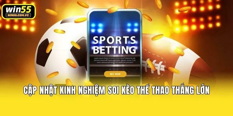 Cập nhật kinh nghiệm soi kèo Thể thao thắng lớn