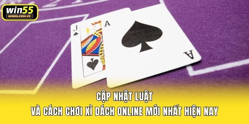 Cập nhật luật và cách chơi Xì Dách online mới nhất hiện nay