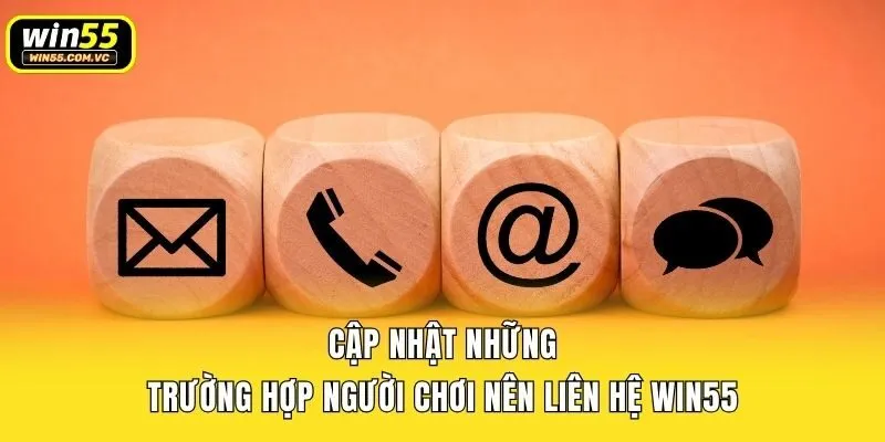 Cập nhật những trường hợp người chơi nên liên hệ Win55
