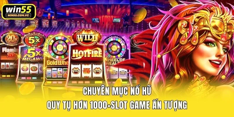 Chuyên mục Nổ hũ quy tụ hơn 1000+slot game ấn tượng