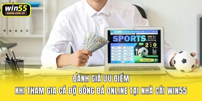 Đánh giá ưu điểm khi tham gia cá độ bóng đá online tại nhà cái Win55