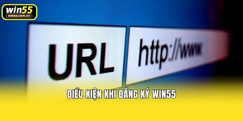 Điều kiện khi đăng ký Win55