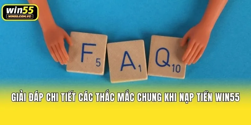 Giải đáp chi tiết các thắc mắc chung khi nạp tiền Win55