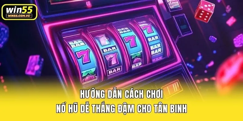 Hướng Dẫn Cách Chơi Nổ Hũ Dễ Thắng Đậm Cho Tân Binh