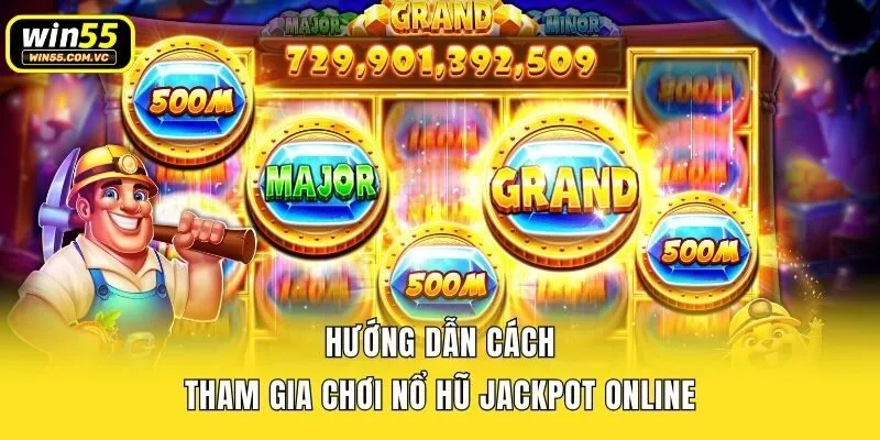 Hướng dẫn cách tham gia chơi nổ hũ Jackpot online