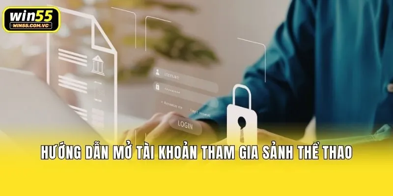Hướng dẫn mở tài khoản tham gia sảnh Thể thao