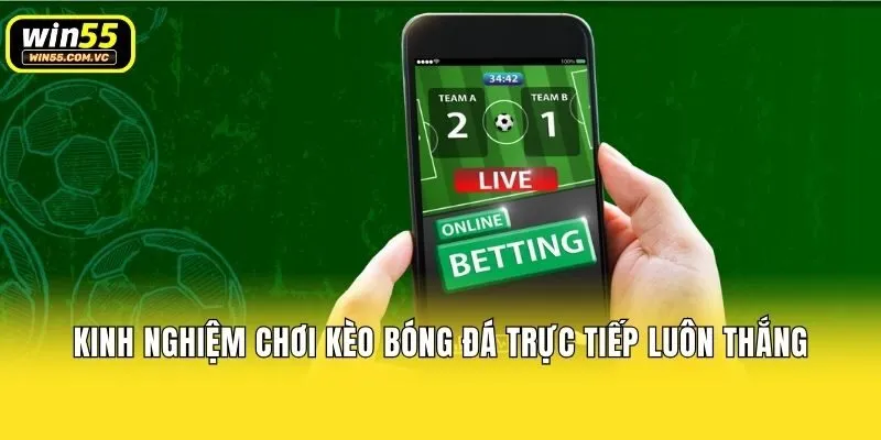 Kinh nghiệm chơi kèo bóng đá trực tiếp luôn thắng