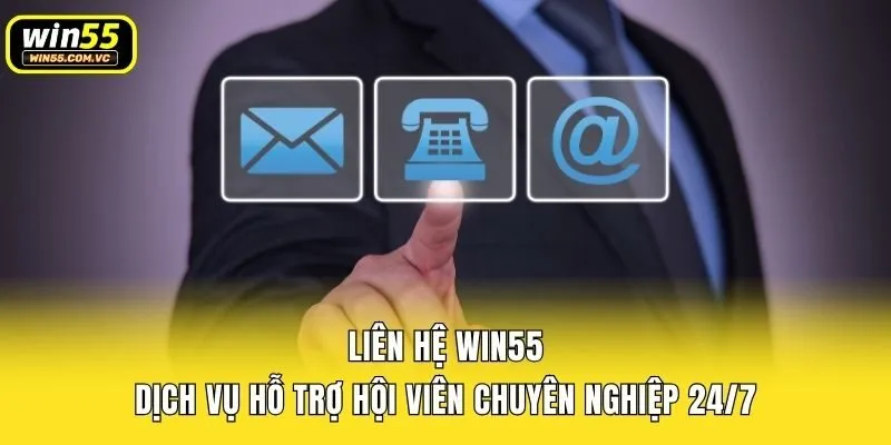 Liên Hệ Win55 - Dịch Vụ Hỗ Trợ Hội Viên Chuyên Nghiệp 24/7