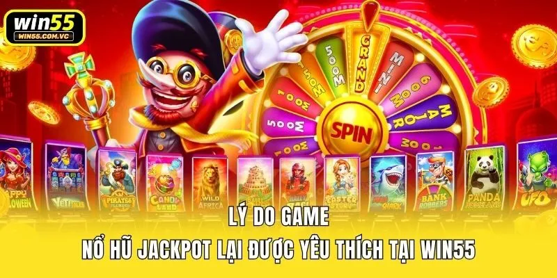 Lý do game nổ hũ Jackpot lại được yêu thích tại Win55