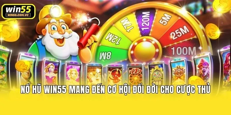 Nổ hũ Win55 mang đến cơ hội đổi đời cho cược thủ