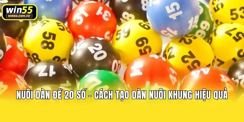 Nuôi Dàn Đề 20 Số – Cách Tạo Dàn Nuôi Khung Hiệu Quả