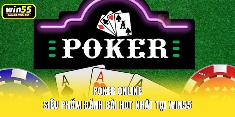 Poker Online - Siêu Phẩm Đánh Bài Hot Nhất Tại Win55