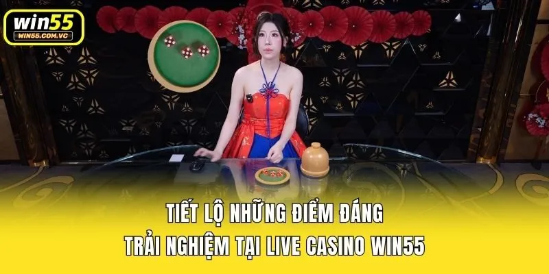 Tiết lộ những điểm đáng trải nghiệm tại live casino Win55