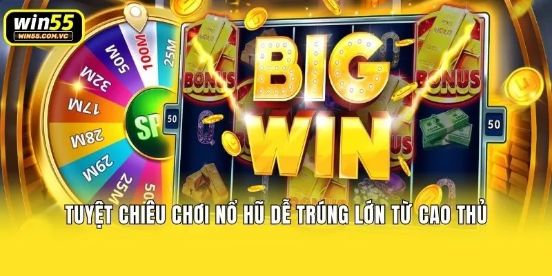 Tuyệt chiêu chơi nổ hũ dễ trúng lớn từ cao thủ